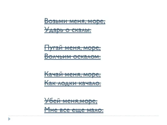 Возьми меня, море, Ударь о скалы. Пугай меня, море, Волчьим оскалом. Качай