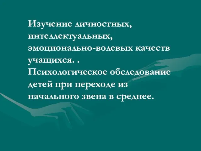 Изучение личностных, интеллектуальных, эмоционально-волевых качеств учащихся. . Психологическое обследование детей при переходе