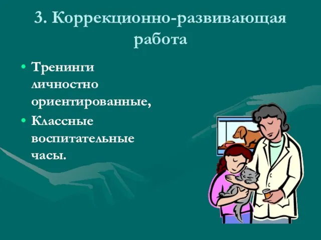 3. Коррекционно-развивающая работа Тренинги личностно ориентированные, Классные воспитательные часы.