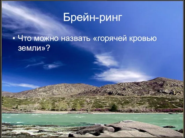 Брейн-ринг Что можно назвать «горячей кровью земли»?