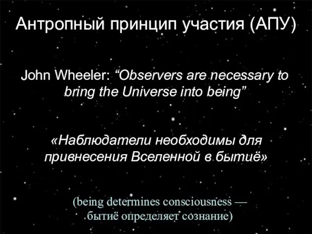 Антропный принцип участия (АПУ) John Wheeler: “Observers are necessary to bring the