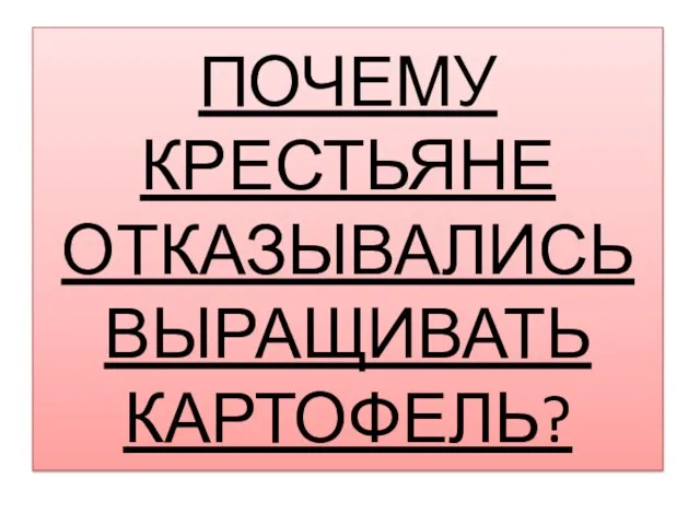 ПОЧЕМУ КРЕСТЬЯНЕ ОТКАЗЫВАЛИСЬ ВЫРАЩИВАТЬ КАРТОФЕЛЬ?