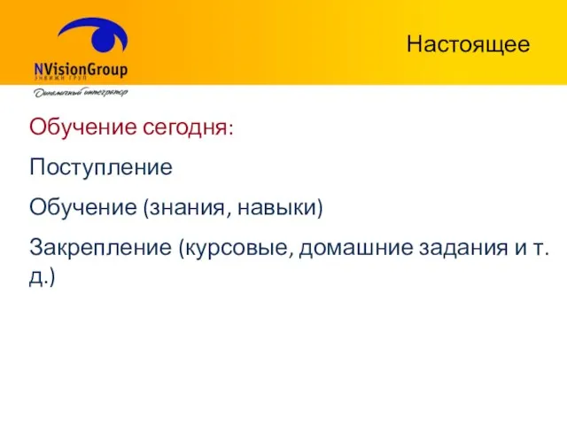 Настоящее Обучение сегодня: Поступление Обучение (знания, навыки) Закрепление (курсовые, домашние задания и т.д.)