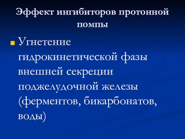 Эффект ингибиторов протонной помпы Угнетение гидрокинетической фазы внешней секреции поджелудочной железы (ферментов, бикарбонатов, воды)