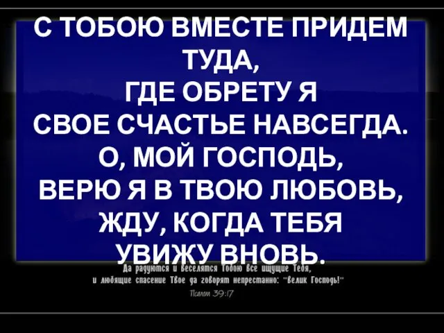 С ТОБОЮ ВМЕСТЕ ПРИДЕМ ТУДА, ГДЕ ОБРЕТУ Я СВОЕ СЧАСТЬЕ НАВСЕГДА. О,