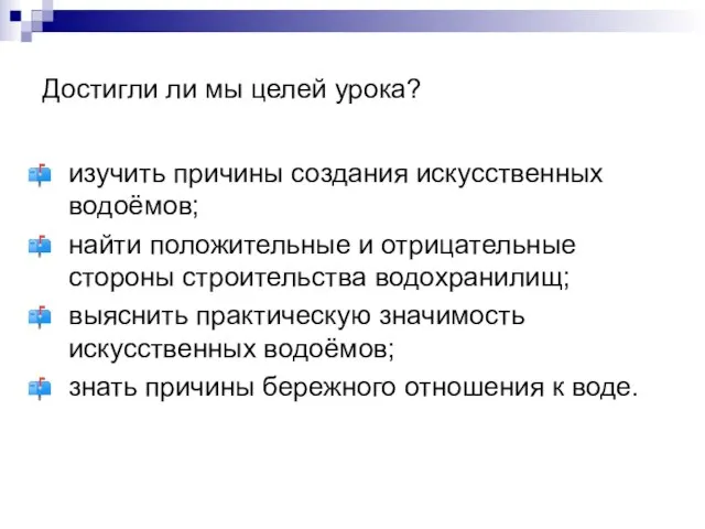 Достигли ли мы целей урока? изучить причины создания искусственных водоёмов; найти положительные