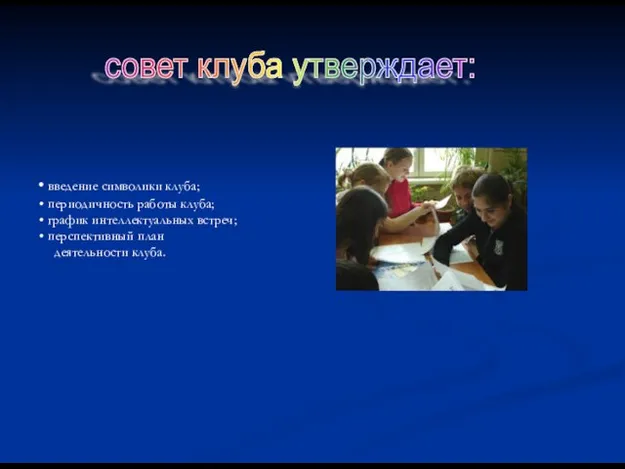 совет клуба утверждает: введение символики клуба; периодичность работы клуба; график интеллектуальных встреч; перспективный план деятельности клуба.