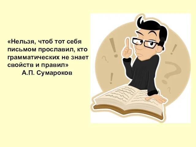 «Нельзя, чтоб тот себя письмом прославил, кто грамматических не знает свойств и правил» А.П. Сумароков