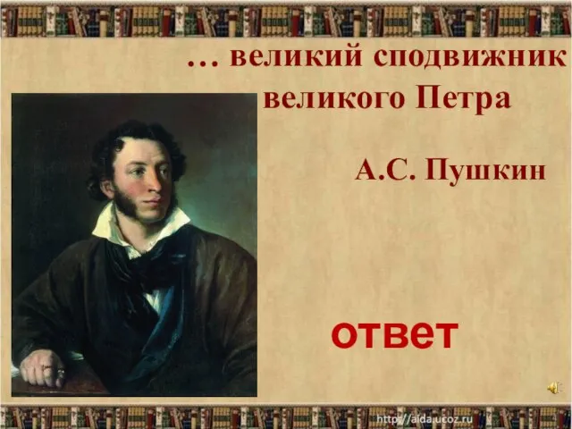 * А.С. Пушкин … великий сподвижник великого Петра ответ