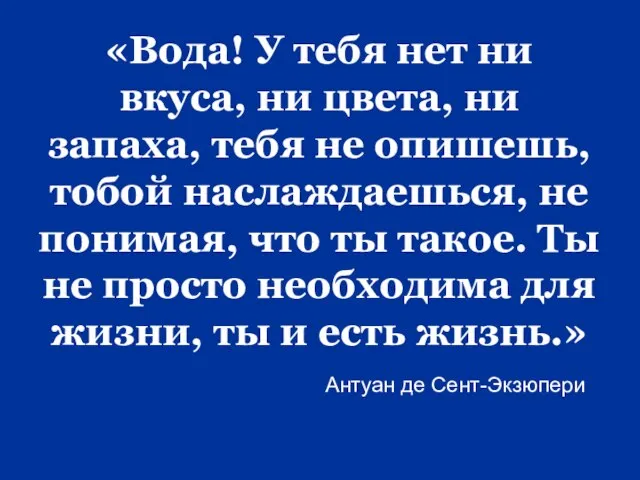 «Вода! У тебя нет ни вкуса, ни цвета, ни запаха, тебя не