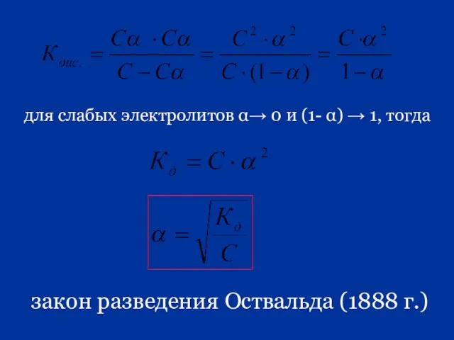 для слабых электролитов α→ 0 и (1- α) → 1, тогда закон разведения Оствальда (1888 г.)