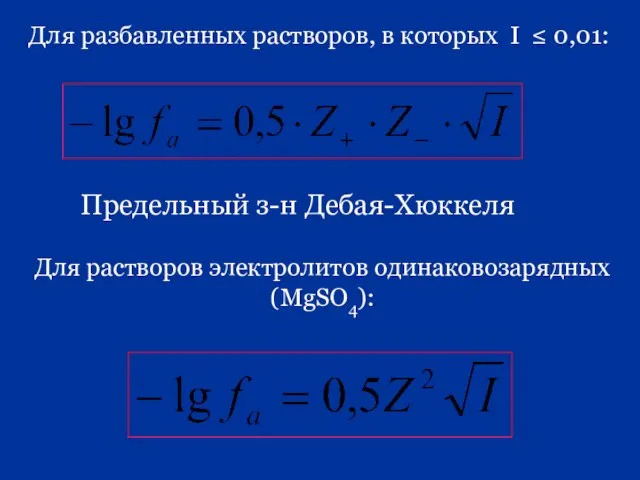 Для разбавленных растворов, в которых I ≤ 0,01: Предельный з-н Дебая-Хюккеля Для растворов электролитов одинаковозарядных (MgSO4):