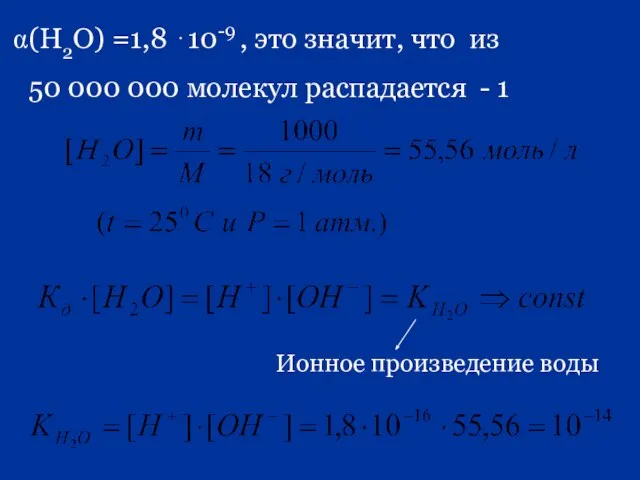 (Н2О) =1,8 ⋅10-9 , это значит, что из 50 000 000 молекул распадается - 1