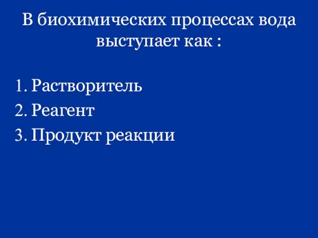 В биохимических процессах вода выступает как : Растворитель Реагент Продукт реакции