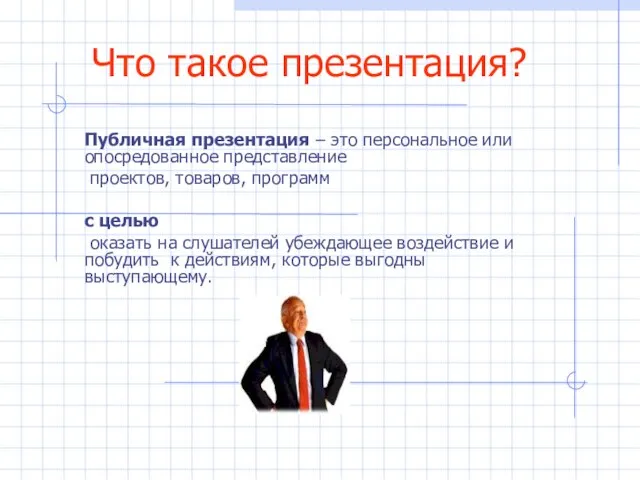 Что такое презентация? Публичная презентация – это персональное или опосредованное представление проектов,