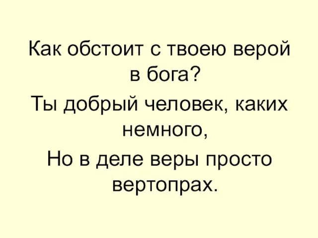 Как обстоит с твоею верой в бога? Ты добрый человек, каких немного,