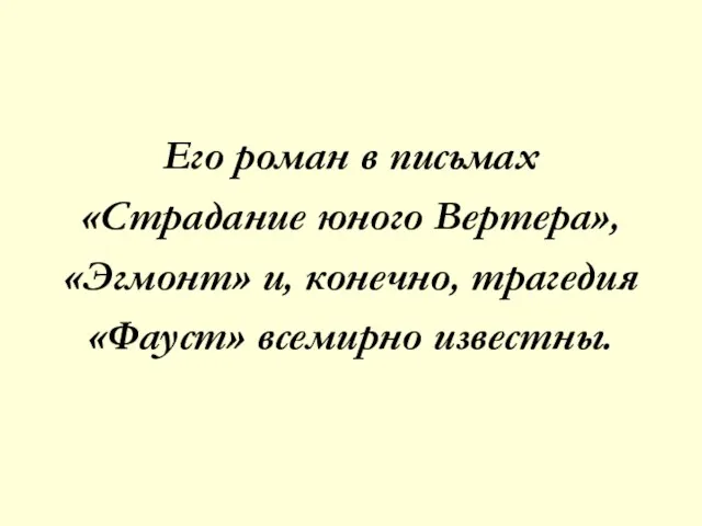 Его роман в письмах «Страдание юного Вертера», «Эгмонт» и, конечно, трагедия «Фауст» всемирно известны.