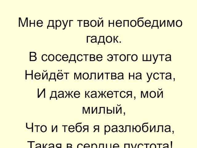 Мне друг твой непобедимо гадок. В соседстве этого шута Нейдёт молитва на