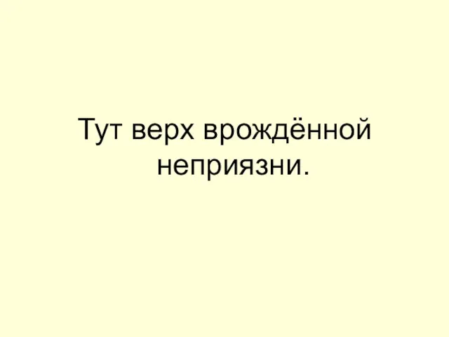 Тут верх врождённой неприязни.