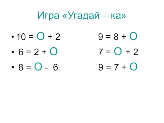 Игра «Угадай – ка» 10 = О + 2 9 = 8