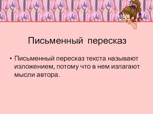 Письменный пересказ Письменный пересказ текста называют изложением, потому что в нем излагают мысли автора.