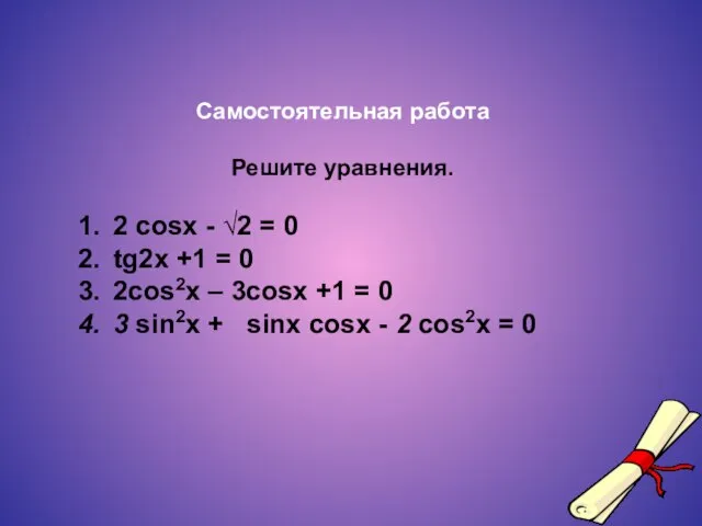 Самостоятельная работа Решите уравнения. 2 cosx - √2 = 0 tg2x +1