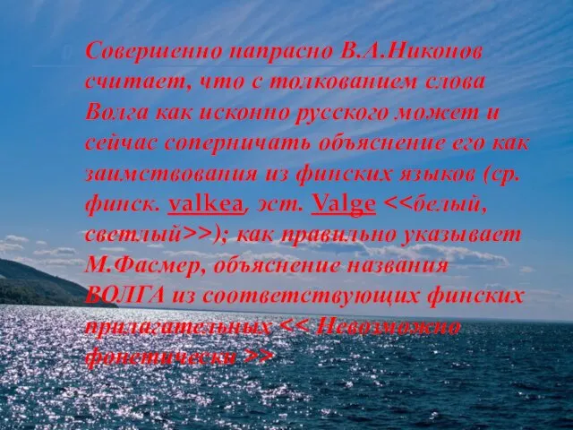 Совершенно напрасно В.А.Никонов считает, что с толкованием слова Волга как исконно русского