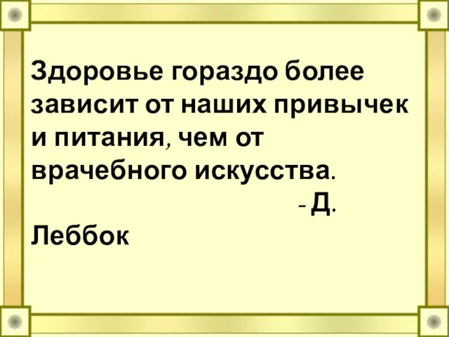 Здоровье гораздо более зависит от наших привычек и питания, чем от врачебного искусства. - Д. Леббок