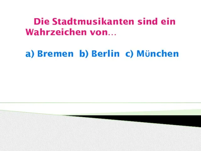Die Stadtmusikanten sind ein Wahrzeichen von… a) Bremen b) Berlin c) Mϋnchen