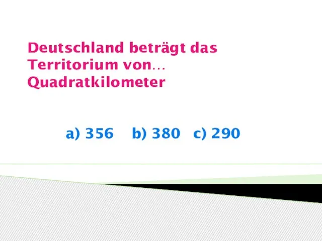 Deutschland beträgt das Territorium von… Quadratkilometer a) 356 b) 380 c) 290