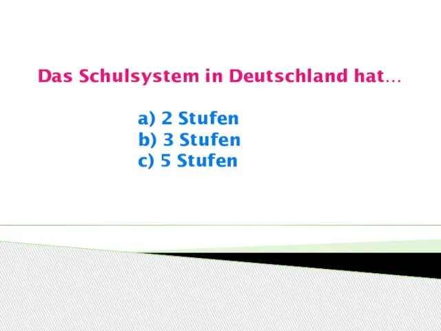 Das Schulsystem in Deutschland hat… a) 2 Stufen b) 3 Stufen c) 5 Stufen