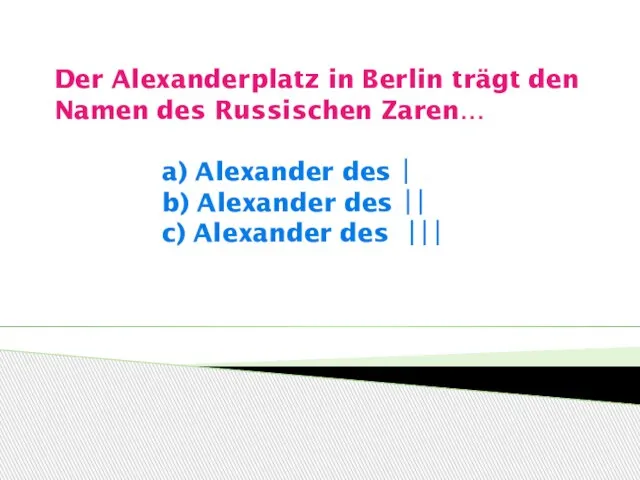 Der Alexanderplatz in Berlin trägt den Namen des Russischen Zaren… a) Alexander