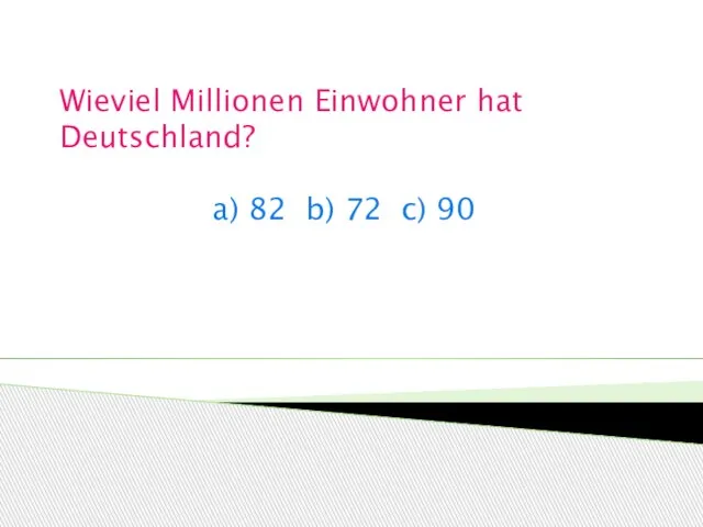 Wieviel Millionen Einwohner hat Deutschland? a) 82 b) 72 c) 90