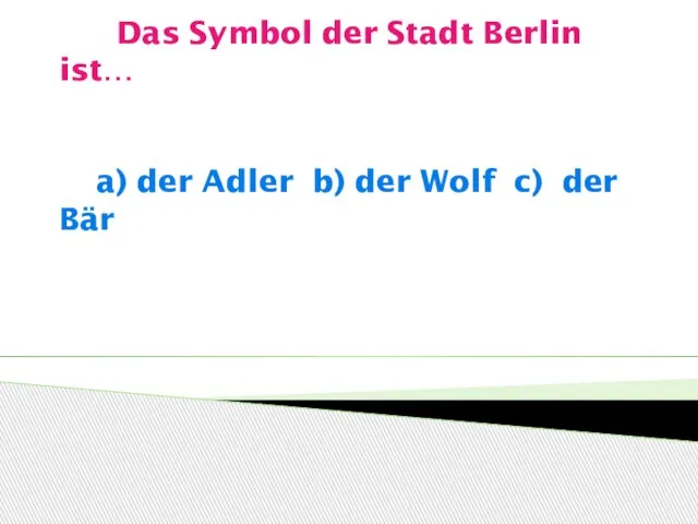 Das Symbol der Stadt Berlin ist… a) der Adler b) der Wolf c) der Bär