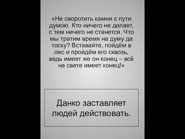 Данко заставляет людей действовать. «Не своротить камня с пути думою. Кто ничего