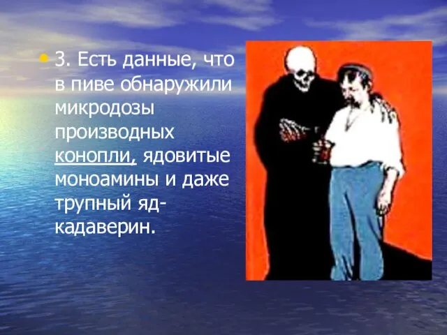 3. Есть данные, что в пиве обнаружили микродозы производных конопли, ядовитые моноамины и даже трупный яд-кадаверин.