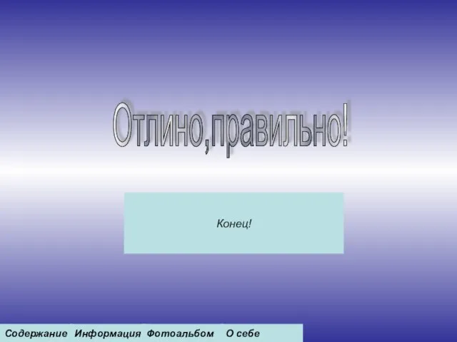 Отлино,правильно! Конец! Содержание Информация Фотоальбом О себе