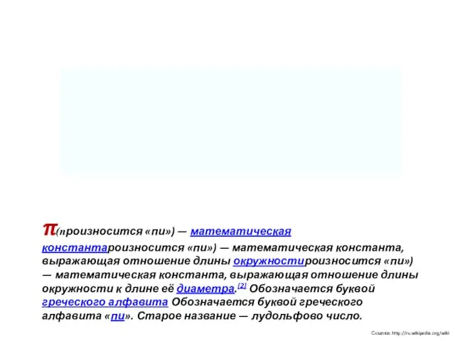 Ссылка: http://ru.wikipedia.org/wiki π(произносится «пи») — математическая константароизносится «пи») — математическая константа, выражающая