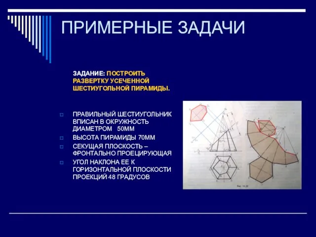 ПРИМЕРНЫЕ ЗАДАЧИ ЗАДАНИЕ: ПОСТРОИТЬ РАЗВЕРТКУ УСЕЧЕННОЙ ШЕСТИУГОЛЬНОЙ ПИРАМИДЫ. ПРАВИЛЬНЫЙ ШЕСТИУГОЛЬНИК ВПИСАН В