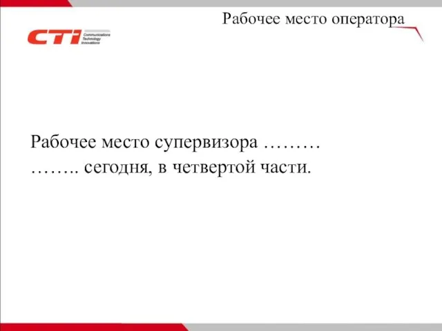 Рабочее место оператора Рабочее место супервизора ……… …….. сегодня, в четвертой части.