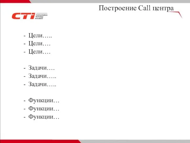 Построение Call центра Цели….. Цели…. Цели…. Задачи…. Задачи….. Задачи….. Функции… Функции… Функции…