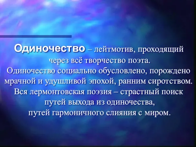 Одиночество – лейтмотив, проходящий через всё творчество поэта. Одиночество социально обусловлено, порождено