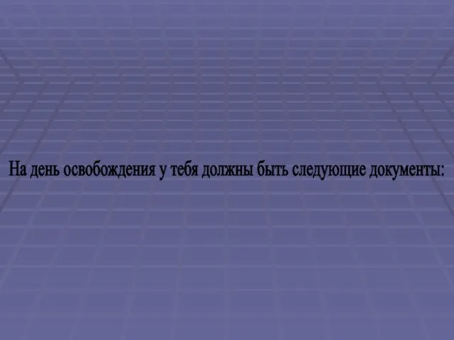 На день освобождения у тебя должны быть следующие документы: