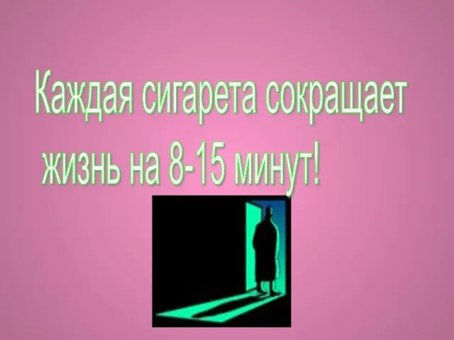 Каждая сигарета сокращает жизнь на 8-15 минут!