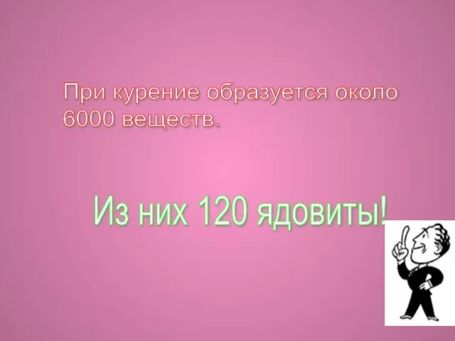 При курение образуется около 6000 веществ. Из них 120 ядовиты!