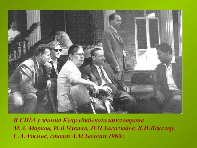 В США у здания Колумбийского циклотрона М.А. Марков, И.В.Чувило, Н.Н.Боголюбов, В.И.Векслер, С.А.Азимов, стоит А.М.Балдин 1960г.