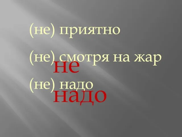 (не) приятно (не) смотря на жар (не) надо не надо