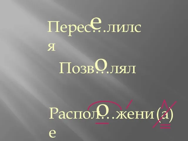 Перес…лился Позв…лял Распол…жение е о о (а)