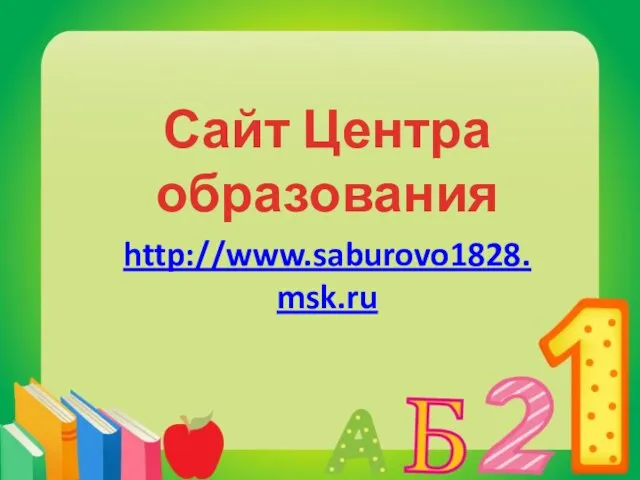 Сайт Центра образования http://www.saburovo1828.msk.ru