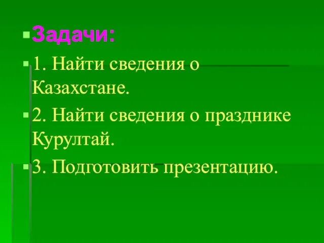 Задачи: 1. Найти сведения о Казахстане. 2. Найти сведения о празднике Курултай. 3. Подготовить презентацию.